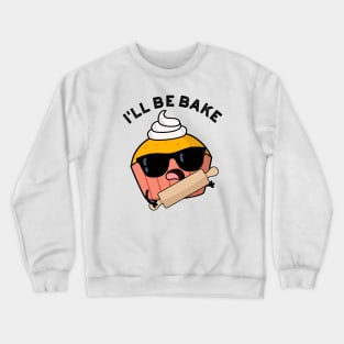 I'll Be Bake Funny Cake Puns Crewneck Sweatshirt